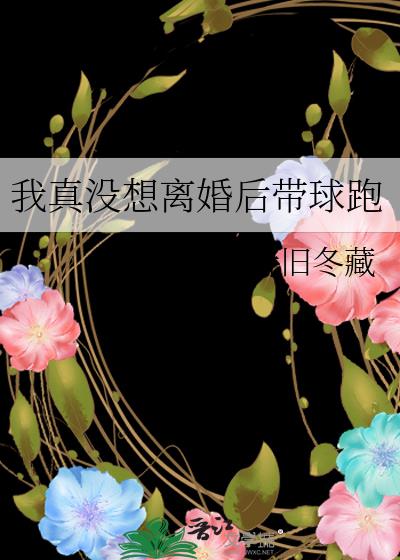 我真没想离婚后带球跑小说